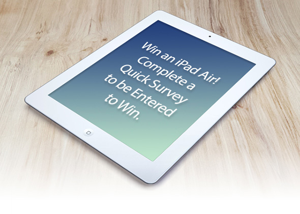 Win an iPad Air! Complete a Quick Survey to be Entered to Win.