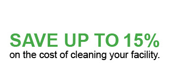 Save up to 15% on the cost of cleaning your facility.