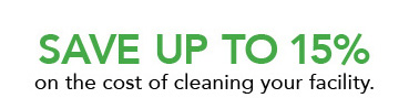 Save up to 15% on the cost of cleaning your facility.