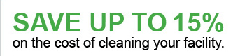 Save up to 15% on the cost of cleaning your facility.