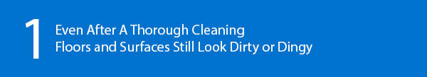 1. Even After A Thorough Cleaning, Floors and Surfaces Still Look Dirty or Dingy